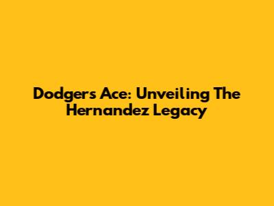 Dodgers Ace: Unveiling The Hernandez Legacy