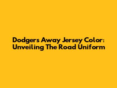 Dodgers Away Jersey Color: Unveiling The Road Uniform