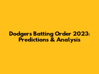 Dodgers Batting Order 2023: Predictions & Analysis