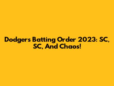 Dodgers Batting Order 2023: SC, SC, And Chaos!