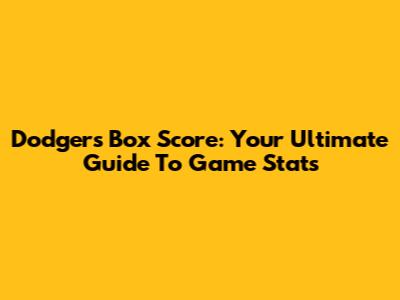 Dodgers Box Score: Your Ultimate Guide To Game Stats