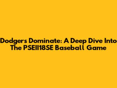 Dodgers Dominate: A Deep Dive Into The PSEII18SE Baseball Game
