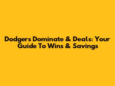 Dodgers Dominate & Deals: Your Guide To Wins & Savings