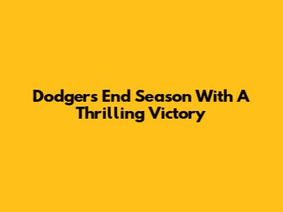 Dodgers End Season With A Thrilling Victory