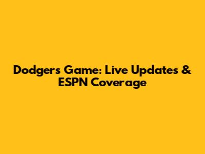 Dodgers Game: Live Updates & ESPN Coverage