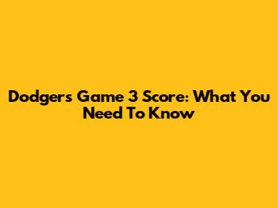 Dodgers Game 3 Score: What You Need To Know