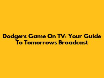 Dodgers Game On TV: Your Guide To Tomorrow's Broadcast