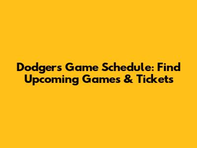 Dodgers Game Schedule: Find Upcoming Games & Tickets