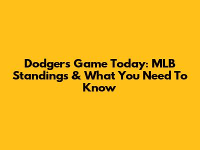 Dodgers Game Today: MLB Standings & What You Need To Know
