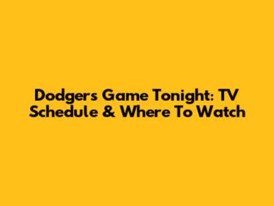 Dodgers Game Tonight: TV Schedule & Where To Watch