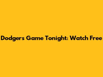 Dodgers Game Tonight: Watch Free
