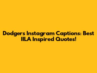 Dodgers Instagram Captions: Best IILA Inspired Quotes!