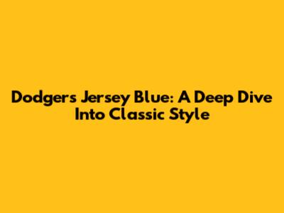 Dodgers Jersey Blue: A Deep Dive Into Classic Style
