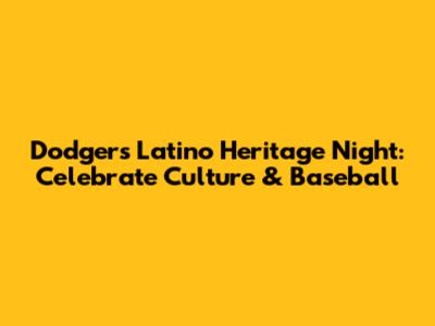 Dodgers Latino Heritage Night: Celebrate Culture & Baseball