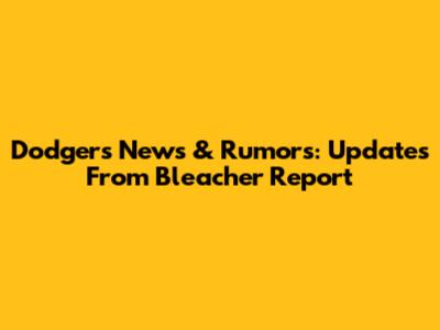Dodgers News & Rumors: Updates From Bleacher Report