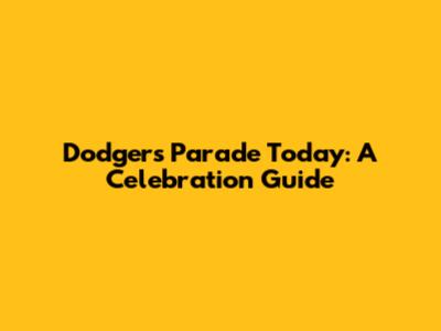 Dodgers Parade Today: A Celebration Guide