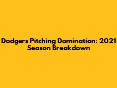 Dodgers Pitching Domination: 2021 Season Breakdown