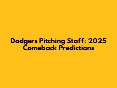 Dodgers Pitching Staff: 2025 Comeback Predictions
