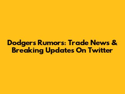 Dodgers Rumors: Trade News & Breaking Updates On Twitter