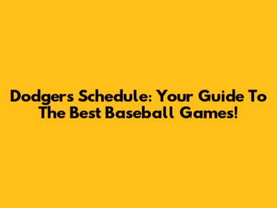 Dodgers Schedule: Your Guide To The Best Baseball Games!