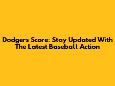 Dodgers Score: Stay Updated With The Latest Baseball Action