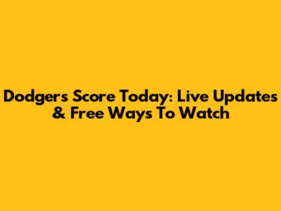 Dodgers Score Today: Live Updates & Free Ways To Watch