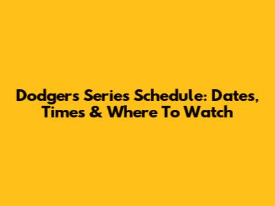 Dodgers Series Schedule: Dates, Times & Where To Watch