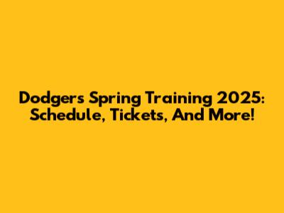 Dodgers Spring Training 2025: Schedule, Tickets, And More!