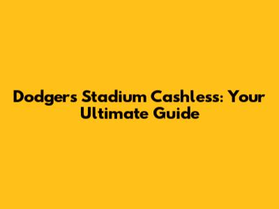 Dodgers Stadium Cashless: Your Ultimate Guide