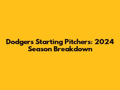 Dodgers Starting Pitchers: 2024 Season Breakdown