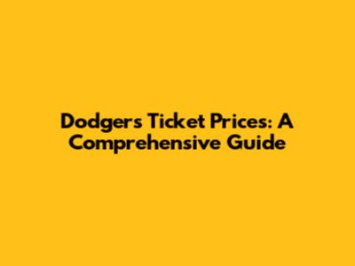 Dodgers Ticket Prices: A Comprehensive Guide