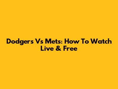 Dodgers Vs Mets: How To Watch Live & Free
