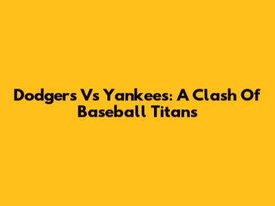 Dodgers Vs Yankees: A Clash Of Baseball Titans