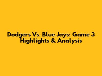 Dodgers Vs. Blue Jays: Game 3 Highlights & Analysis