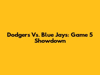 Dodgers Vs. Blue Jays: Game 5 Showdown