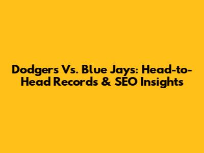Dodgers Vs. Blue Jays: Head-to-Head Records & SEO Insights