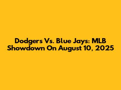 Dodgers Vs. Blue Jays: MLB Showdown On August 10, 2025