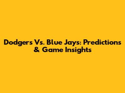 Dodgers Vs. Blue Jays: Predictions & Game Insights