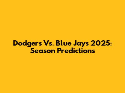 Dodgers Vs. Blue Jays 2025: Season Predictions