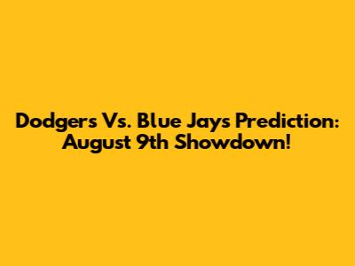 Dodgers Vs. Blue Jays Prediction: August 9th Showdown!
