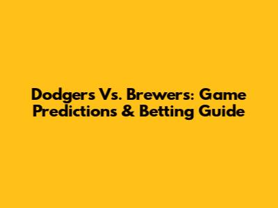 Dodgers Vs. Brewers: Game Predictions & Betting Guide