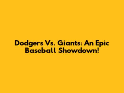 Dodgers Vs. Giants: An Epic Baseball Showdown!