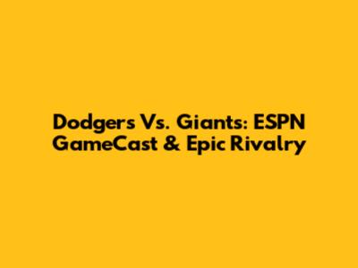Dodgers Vs. Giants: ESPN GameCast & Epic Rivalry