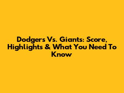 Dodgers Vs. Giants: Score, Highlights & What You Need To Know
