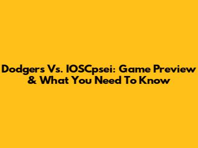 Dodgers Vs. IOSCpsei: Game Preview & What You Need To Know