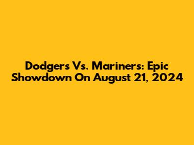 Dodgers Vs. Mariners: Epic Showdown On August 21, 2024