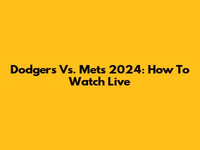 Dodgers Vs. Mets 2024: How To Watch Live