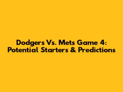Dodgers Vs. Mets Game 4: Potential Starters & Predictions