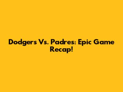 Dodgers Vs. Padres: Epic Game Recap!