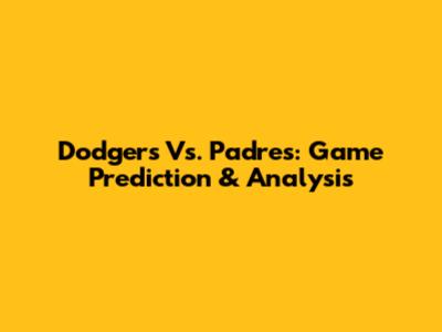 Dodgers Vs. Padres: Game Prediction & Analysis